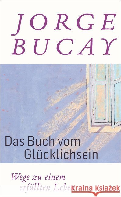 Das Buch vom Glücklichsein : Wege zu einem erfüllten Leben Bucay, Jorge 9783596197965