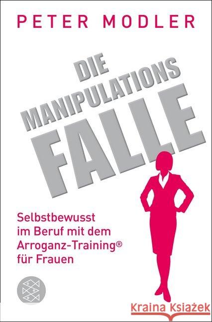 Die Manipulationsfalle : Selbstbewusst im Beruf mit dem Arroganz-Training® für Frauen Modler, Peter 9783596198245