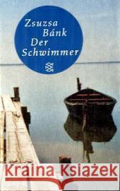 Der Schwimmer : Roman. Ausgezeichnet mit dem Aspekte Literaturpreis 2002, dem Deutschen Bücherpreis, Kategorie Erfolgreiches Debüt 2003, dem Adelbert-von-Chamisso-Preis 2004 Bánk, Zsuzsa   9783596510207