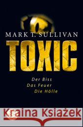 Toxic : Der Biss, Das Feuer, Die Hölle. Thriller. Deutsche Erstausg. Sullivan, Mark T. Schuhmacher, Sonja Wollermann, Thomas  9783596660964 Fischer (TB.), Frankfurt