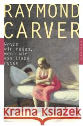 Wovon wir reden, wenn wir von Liebe reden : Erzählungen Carver, Raymond 9783596903887