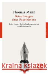 Betrachtungen eines Unpolitischen : In der Fassung der Großen kommentierten Frankfurter Ausgabe Mann, Thomas 9783596904129