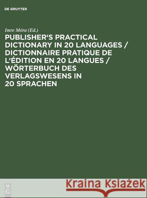 Publisher's Practical Dictionary in 20 Languages / Dictionnaire Pratique de l'Édition En 20 Langues / Wörterbuch Des Verlagswesens in 20 Sprachen Móra, Imre 9783598104497