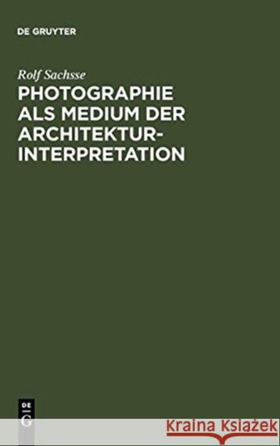 Photographie als Medium der Architekturinterpretation : Studien zur Geschichte der deutschen Architekturphotographie im 20. Jahrhundert Rolf Sachsse 9783598105647 K. G. Saur