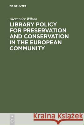 Library Policy for Preservation and Conservation in the European Community Alex Wilson Alexander Wilson Commission of the European Communities 9783598107665 K. G. Saur