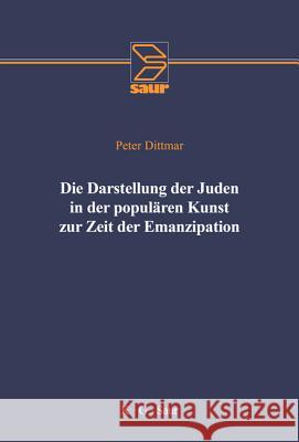 Die Darstellung Der Juden in Der Popul Ren Kunst Zur Zeit Der Emanzipation Peter Dittmar, Zentrum F R Antisemitismusforschung 9783598109713 de Gruyter