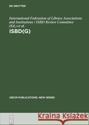 ISBD(G): general international standard bibliographic description ; annotated text International Federation of Library Associations and Institutions / ISBD Review Committee, International Federation of L 9783598110849