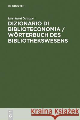 Dizionario di Biblioteconomia / Wörterbuch des Bibliothekswesens : Con una scelta della terminologia dell'informazione e documentazione, della reprografia, bibliologia,istruzione universitaria e infor Eberhard Sauppe 9783598113963
