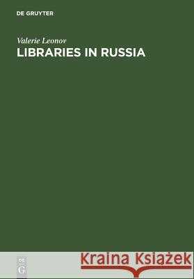 Libraries in Russia : History of the Library of the Academy of Sciences from Peter the Great to Present Valerie Leonov Nikolai I. Yashugin Mikhail A. Prokofiev 9783598115936