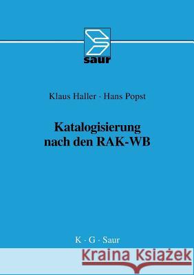 Katalogisierung nach den RAK-WB : Eine Einführung in die Regeln für die alphabetische Katalogisierung in wissenschaftlichen Bibliotheken Haller, Klaus Popst, Hans  9783598116261