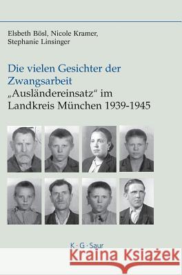 Die Vielen Gesichter Der Zwangsarbeit: Ausländereinsatz Im Landkreis München 1939-1945 Bösl, Elsbeth 9783598116810 K. G. Saur