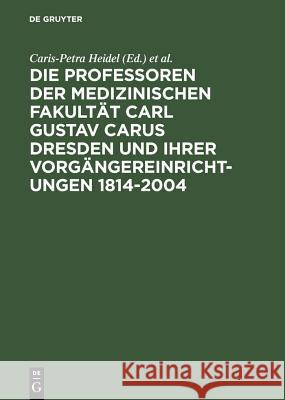 Die Professoren Der Medizinischen Fakultät Carl Gustav Carus Dresden Und Ihrer Vorgängereinrichtungen 1814-2004 Heidel, Caris-Petra 9783598117206