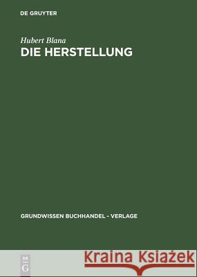 Die Herstellung: Ein Handbuch Für Die Gestaltung, Technik Und Kalkulation Von Buch, Zeitschrift Und Zeitung Blana, Hubert 9783598200670 K. G. Saur