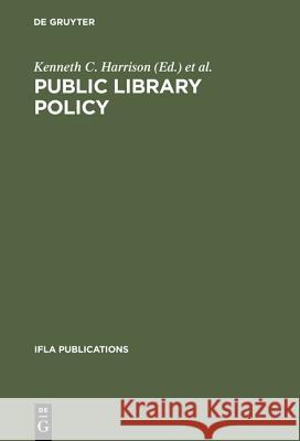 Public Library Policy: Proceedings of the IFLA/Unesco Pre-Session Seminar, Lund, Sweden, August 20–24, 1979 Kenneth C. Harrison, International Federation of Library Associations and Institutions 9783598203800 De Gruyter