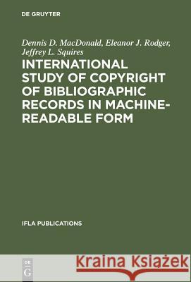International Study of Copyright of Bibliographic Records in Machine-Readable Form: A Report Prepared for the International Federation of Library Associations and Institutions Dennis D. MacDonald, Eleanor J. Rodger, Jeffrey L. Squires 9783598203930