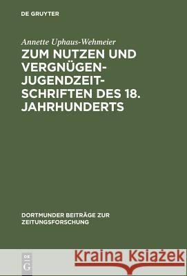 Zum Nutzen Und Vergnügen - Jugendzeitschriften Des 18. Jahrhunderts: Ein Beitrag Zur Kommunikationsgeschichte Uphaus-Wehmeier, Annette 9783598212956