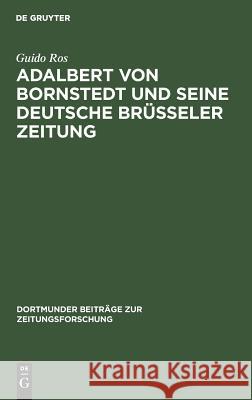 Adalbert von Bornstedt und seine Deutsche Brüsseler Zeitung Guido Ros 9783598213144 de Gruyter