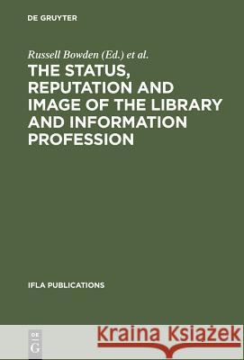 The Status, Reputation and Image of the Library and Information Profession: Proceedings of the IFLA Pre-Session Seminar, Delhi, 24-28 August 1992 ; Under the Auspices of the IFLA Round Table for the M Russell Bowden, Donald E. Wijasuriya 9783598217951