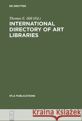 International Directory of Art Libraries Thomas E. Hill 9783598218071 K. G. Saur