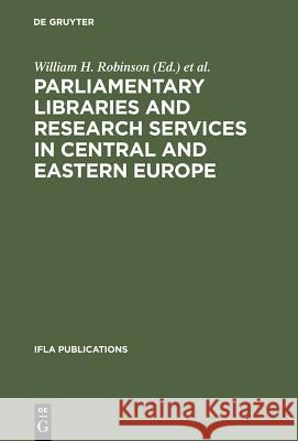 Parliamentary Libraries and Research Services in Central and Eastern Europe Robinson, William H. 9783598218132 K. G. Saur