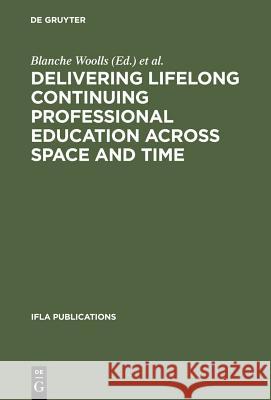 Delivering Lifelong Continuing Professional Education Across Space and Time: The Fourth World Conference on Continuing Professional Education for the Woolls, Blanche 9783598218286 Walter de Gruyter