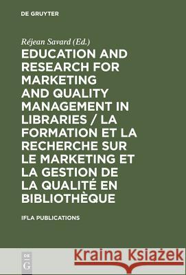 Education and Research for Marketing and Quality Management in Libraries / La Formation Et La Recherche Sur Le Marketing Et La Gestion de la Qualité E Savard, Réjean 9783598218293