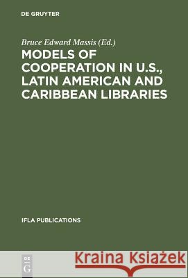 Models of Cooperation in U.S., Latin American and Caribbean Libraries: The First Ifla/Seflin International Summit on Library Cooperation in the Americ Massis, Bruce Edward 9783598218354 K. G. Saur