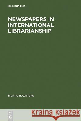Newspapers in International Librarianship: Papers Presented by the Newspapers at Ifla General Conferences Walravens, Hartmut 9783598218378 K. G. Saur