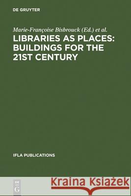 Libraries as Places: Buildings for the 21st Century: Proceedings of the Thirteenth Seminar of Ifla's Library Buildings and Equipment Section Together Bisbrouck, Marie-Françoise 9783598218392 Walter de Gruyter
