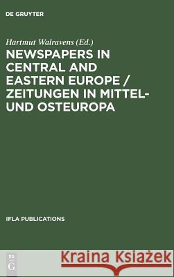 Newspapers in Central and Eastern Europe / Zeitungen in Mittel- Und Osteuropa: Papers Presented at an Ifla Conference Held in Berlin, August 2003 Walravens, Hartmut 9783598218415