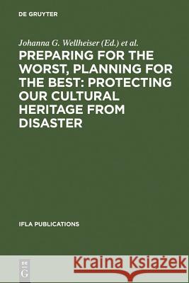 Preparing for the Worst, Planning for the Best: Protecting Our Cultural Heritage from Disaster: Proceedings of a Special Ifla Conference Held in Berli Thomson Gale 9783598218422 Walter de Gruyter