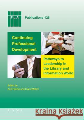 Continuing Professional Development: Pathways to Leadership in the Library and Information World Ritchie, Ann 9783598220340 K.G. Saur Verlag