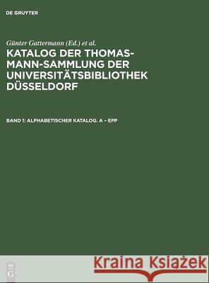 Katalog der Thomas-Mann-Sammlung der Universitätsbibliothek Düsseldorf, Band 1, Alphabetischer Katalog. A - Epp Günter Gattermann, Elisabeth Niggemann 9783598222719