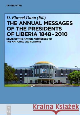 The Annual Messages of the Presidents of Liberia 1848 2010: State of the Nation Addresses to the National Legislature D. Elwood Dunn 9783598226007 K. G. Saur
