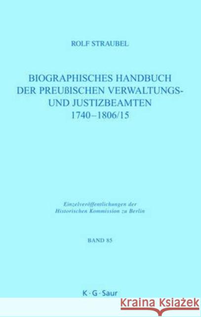 Biographisches Handbuch Der Preußischen Verwaltungs- Und Justizbeamten 1740-1806/15 Straubel, Rolf 9783598232299 K. G. Saur