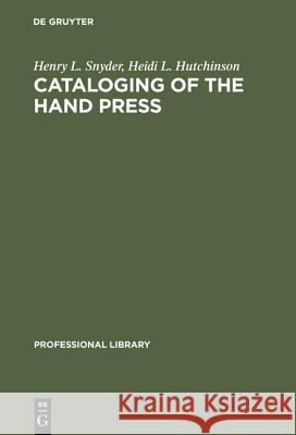 Cataloging of the Hand Press: A Comparative and Analytical Study of Cataloging Rules and Formats Employed in Europe Henry L. Snyder, Heidi L. Hutchinson 9783598234002