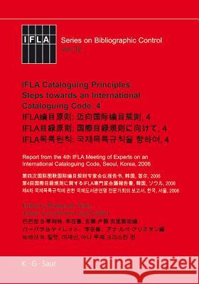 Ifla Cataloguing Principles: Steps Towards an International Cataloguing Code, 4: Report from the 4th Ifla Meeting of Experts on an International Catal Tillett, Barbara B. 9783598242816 Walter de Gruyter