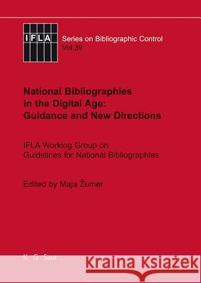 National Bibliographies in the Digital Age: Guidance and New Directions: Ifla Working Group on Guidelines for National Bibliographies Zumer, Maja 9783598242878