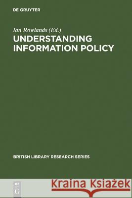 Understanding Information Policy Ian Rowlands 9783598244018 K. G. Saur