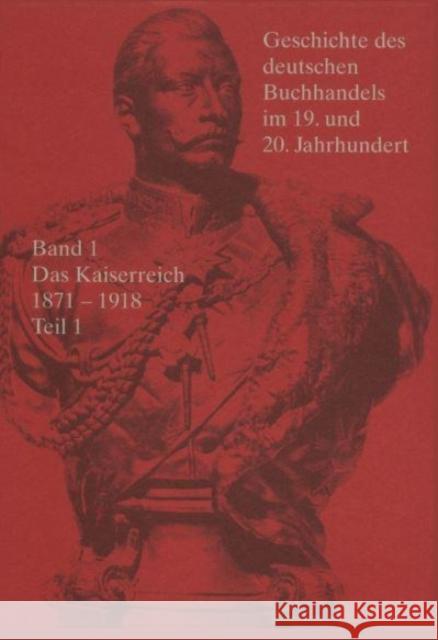 Geschichte des deutschen Buchhandels im 19. und 20. Jahrhundert. Band 1: Das Kaiserreich 1871-1918. Teilband 1. Tl.1 Georg Jager Georg J 9783598248023 K. G. Saur