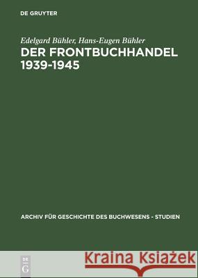 Der Frontbuchhandel 1939-1945: Organisationen, Kompetenzen, Verlage, Bücher - Eine Dokumentation Bühler, Edelgard 9783598249020 Walter de Gruyter
