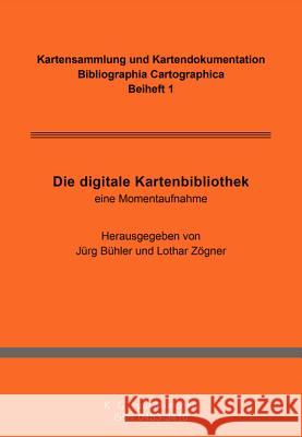 Die digitale Kartenbibliothek : Eine Momentaufnahme Staatsbibliothek Zu Berlin               Wolfgang Crom 9783598250002 K. G. Saur