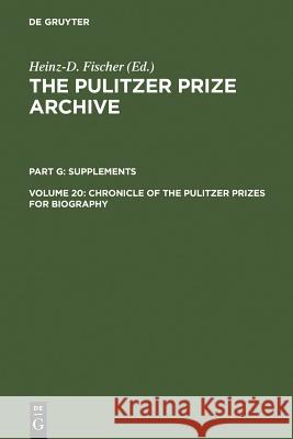 Chronicle of the Pulitzer Prizes for Biography: Discussions, Decisions and Documents Fischer, Heinz-D 9783598301902 K. G. Saur