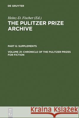 Chronicle of the Pulitzer Prizes for Fiction : Discussions, Decisions and Documents Heinz Dietrich Fischer Heinz-D Fischer Erika J. Fischer 9783598301919 K. G. Saur