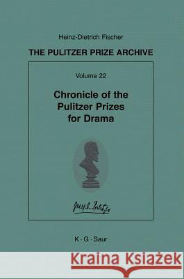 Chronicle of the Pulitzer Prizes for Drama: Discussions, Decisions and Documents Heinz-Dietrich Fischer 9783598301926