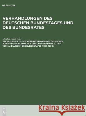 Sachregister zu den Verhandlungen des Deutschen Bundestages 11. Wahlperiode (1987-1991) und zu den Verhandlungen des Bundesrates (1987-1990) de Gruyter, Dorothea Wüst, Günther Hagen 9783598309793 Walter de Gruyter & Co