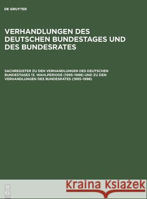 Sachregister zu den Verhandlungen des Deutschen Bundestages 13. Wahlperiode (1995-1998) und zu den Verhandlungen des Bundesrates (1995-1998) de Gruyter 9783598319822 Walter de Gruyter & Co