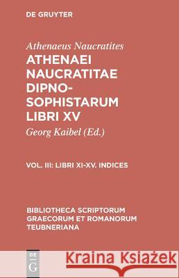 Dipnosophistarum, Vol. III: Libri XI-XV, Indices Athenaeus, G. Kaibel 9783598711039