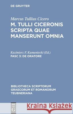 Scripta Quae Manserunt Omnia, fasc. 3: De Oratore Marcus Tullius Cicero, K. Kumaniecki 9783598711718 The University of Michigan Press