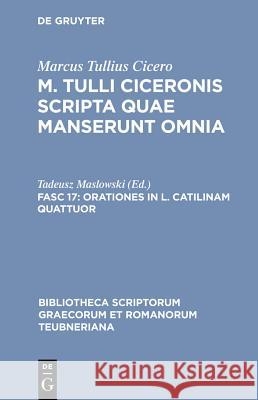 Orationes in L. Catilinam quattuor Marcus Tullius Cicero, Tadeusz Maslowski 9783598711879 De Gruyter